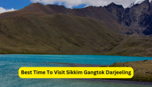 Best Time To Visit Sikkim Gangtok Darjeeling